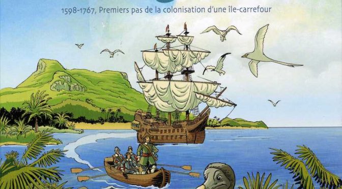 Histoire de Maurice – Tome 1 – 1598-1767, premiers pas de la colonisation d’une île carrefour
