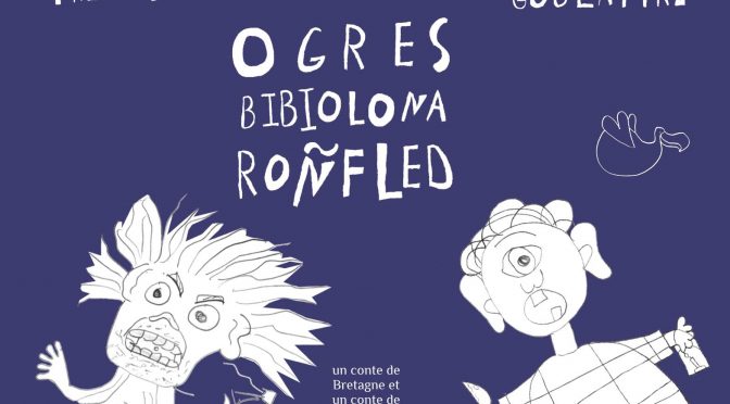 Ogres – Bibiolona – Ronfled – Goullafre – Trimobe – Un conte de Bretagne et un conte de Madagascar
