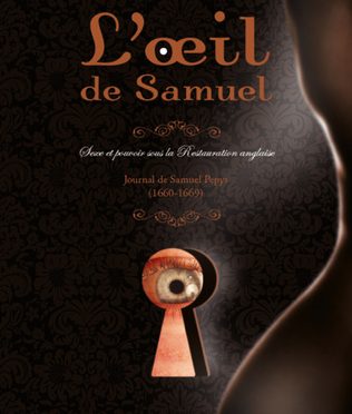 L’oeil de Samuel – Sexe et pouvoir sous la restauration anglaise -Journal de Samuel Pepys (1660-1669)
