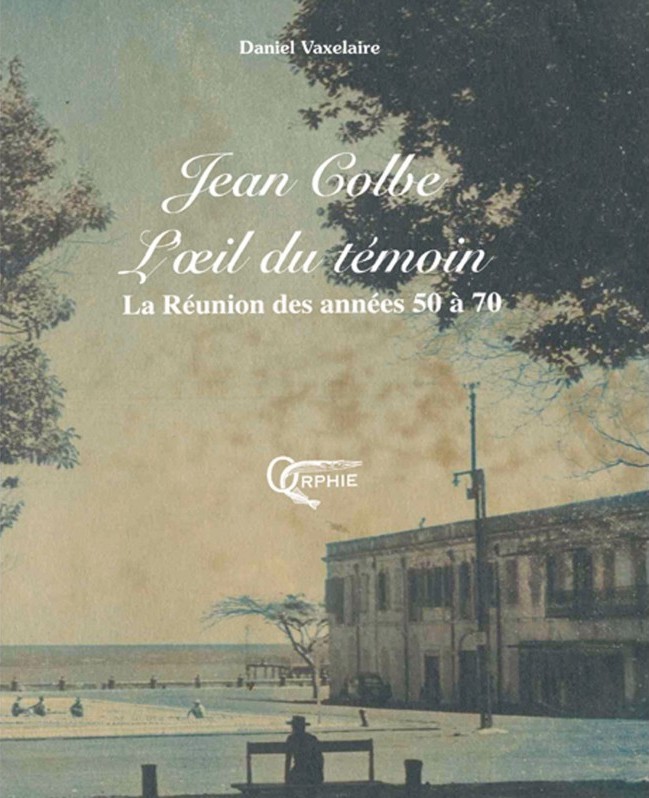 Jean Colbe - L’oeil du témoin - La Réunion des années 50 à 70