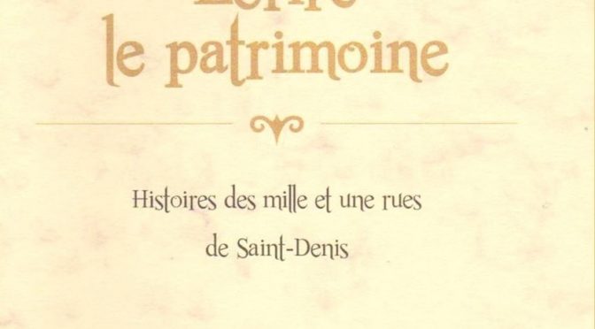 Écrire le patrimoine - Histoire des mille et une rues de Saint-Denis