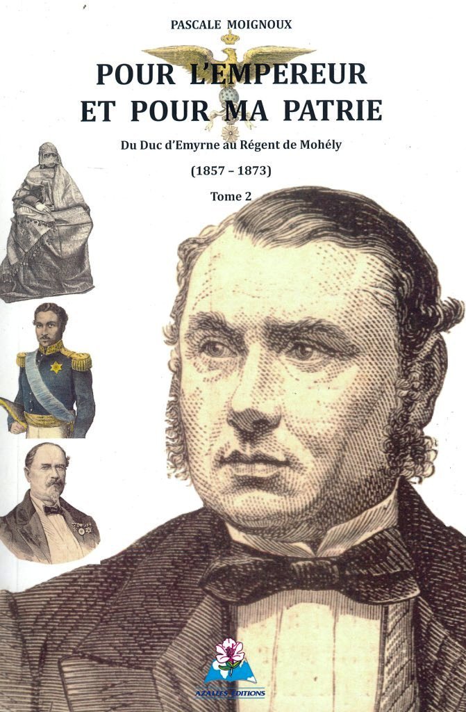 Pour l'empereur et pour ma patrie - Tome 2 - Du duc d'Emyrne au régent de Mohély (1857-1873)