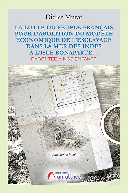 La lutte du peuple français pour l’abolition du modèle économique de l’esclavage dans la Mer des Indes à l’Isle Bonaparte… Racontée à nos enfants