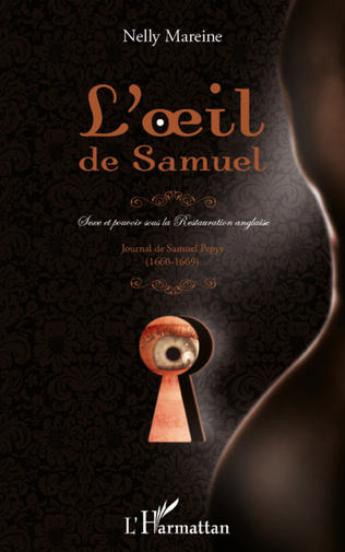 L'oeil de Samuel - Sexe et pouvoir sous la restauration anglaise - Journal de Samuel Pepys (1660-1669)