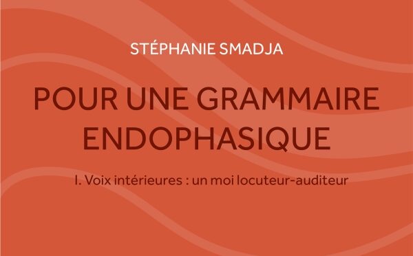 Pour une grammaire endophasique – Volume I – Voix intérieures : un moi locuteur-auditeur