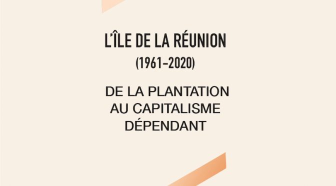 L’île de La Réunion (1961-2020) – De la plantation au capitalisme dépendant