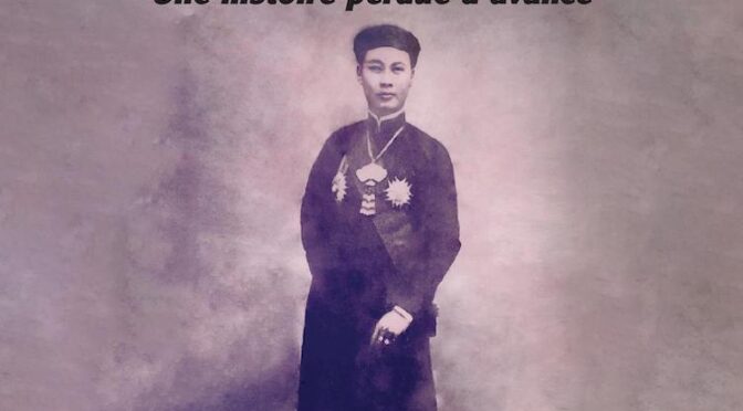 L’empereur Thanh Thai (1879-1954) – Souverain du Vietnam de 1889 à 1907 – Une histoire perdue d’avance