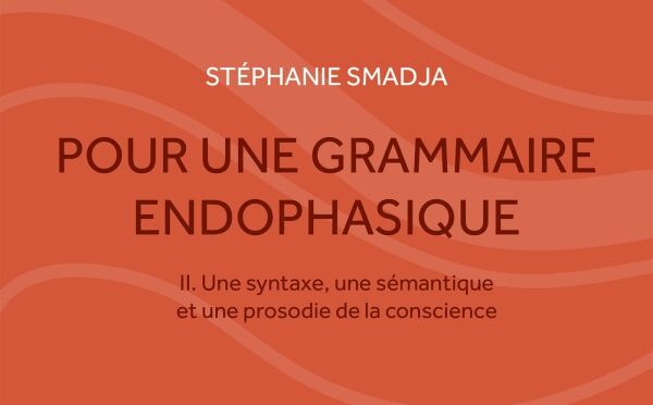 Pour une grammaire endophasique – Volume II – Une syntaxe, une sémantique et une prosodie de la conscience