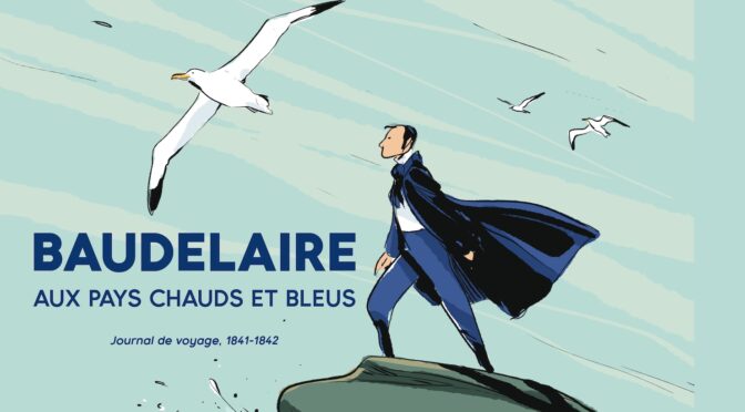 Baudelaire aux pays chauds et bleus – Journal de voyage 1841-1842