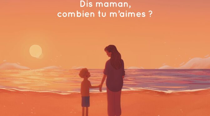 Dis maman, combien tu m’aimes ?