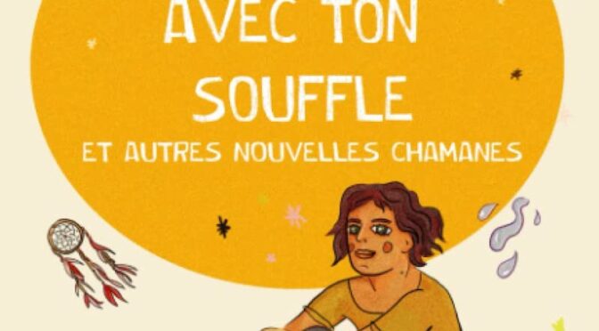 Je danserai avec ton souffle et autres nouvelles chamanes