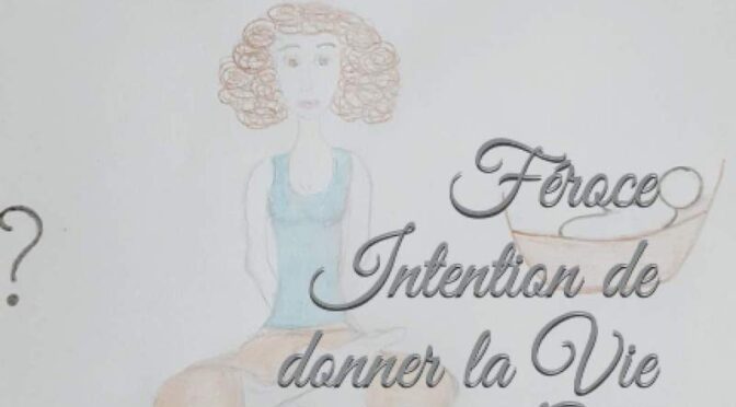 Féroce intention de donner la vie (FIV) – Mon petit guide de survie