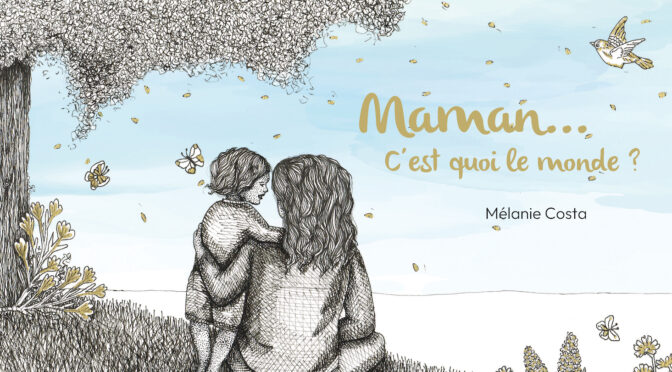 Maman… C’est quoi le monde ?