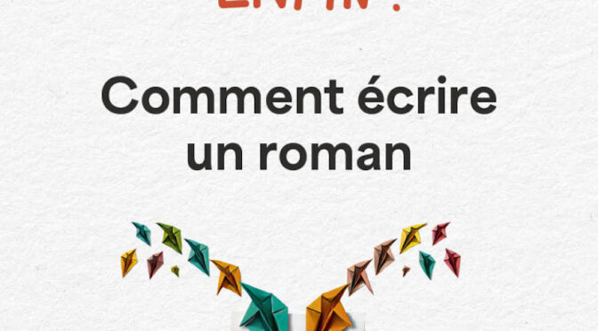 Je pige enfin ! – Comment écrire un roman